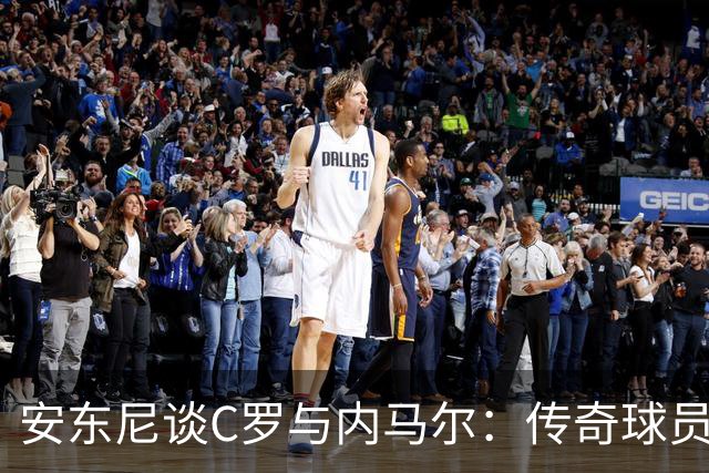 安东尼谈C罗与内马尔：传奇球员带给我的启示